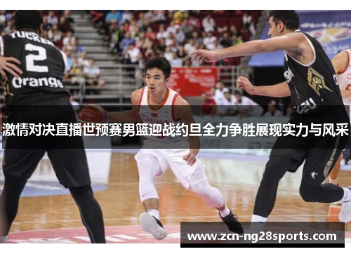 激情对决直播世预赛男篮迎战约旦全力争胜展现实力与风采