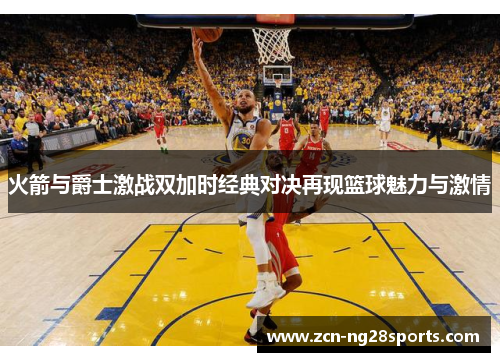 火箭与爵士激战双加时经典对决再现篮球魅力与激情