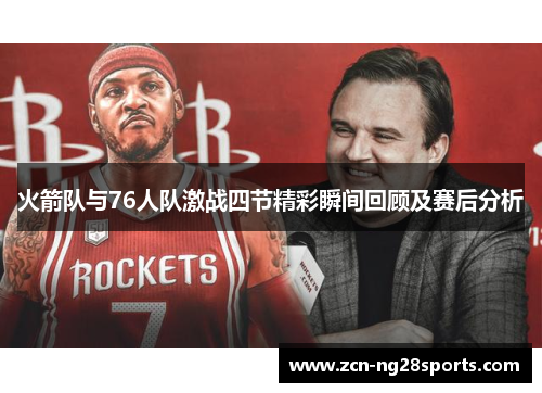 火箭队与76人队激战四节精彩瞬间回顾及赛后分析