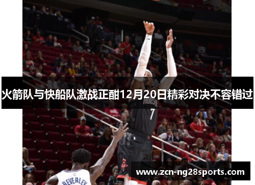 火箭队与快船队激战正酣12月20日精彩对决不容错过